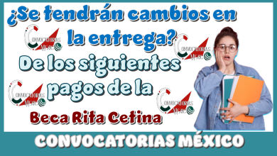 ¿Se tendrán cambios en la entrega de los siguientes pagos de la Beca Rita Cetina?