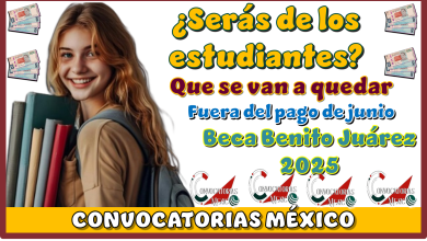 ¿Serás de los estudiantes que se van a quedar fuera del  pago de junio? | Beca Benito Juárez 2025 
