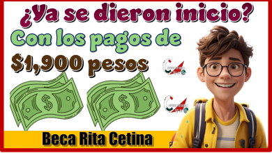 ¿Ya se dieron inicio con los pagos de $1,900 pesos de la Beca Rita Cetina?
