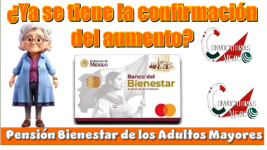 ¿Ya se tiene la confirmación del aumento a la Pensión Bienestar de los Adultos Mayores?
