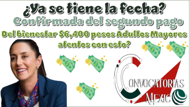 ¿Ya se tiene la fecha confirmada del segundo pago del bienestar $6,400 pesos? | Adultos Mayores atentos con esto 
