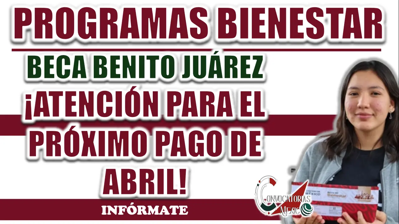 BECA BENITO JUÁREZ| ¡MUCHA ATENCIÓN CON LOS PAGOS LIBERADOS EN ABRIL!