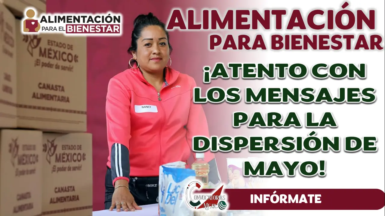 ALIMENTACIÓN PARA EL BIENESTAR| ¡ATENTO CON LOS MENSAJES PARA LA DISPERSIÓN DE MAYO!