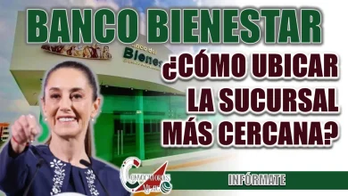 BANCO BIENESTAR| ¿CÓMO UBICAR LA SUCURSAL MÁS CERCANA DE DONDE TE ENCUENTRAS?