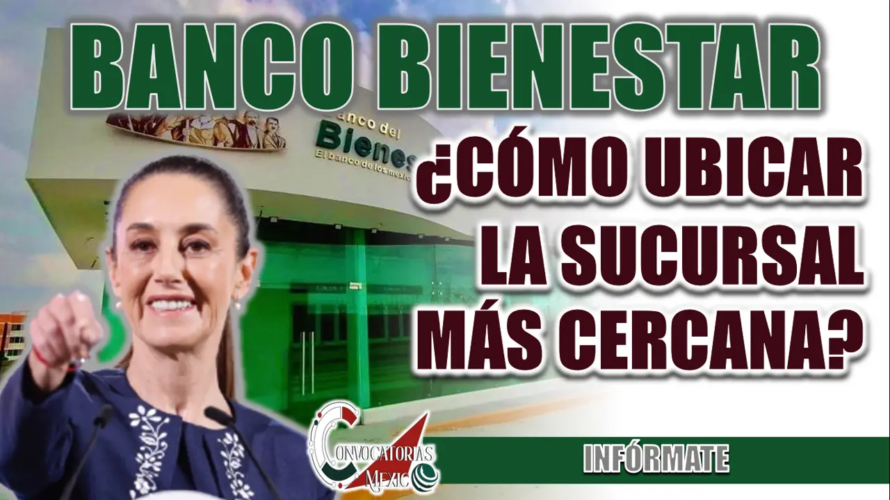 BANCO BIENESTAR| ¿CÓMO UBICAR LA SUCURSAL MÁS CERCANA DE DONDE TE ENCUENTRAS?