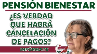 PENSIÓN BIENESTAR| ¿HABRÁ CANCELACIÓN DEL PRÓXIMO PAGO?