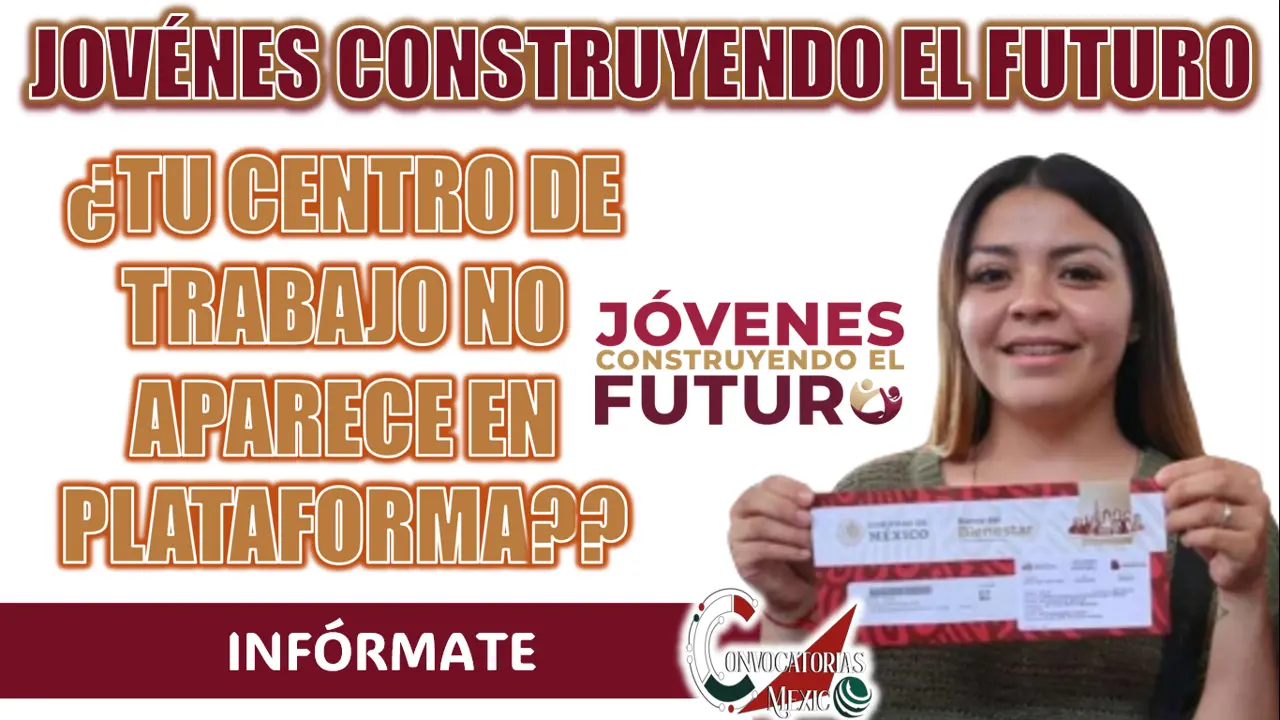JÓVENES CONSTRUYENDO EL FUTURO| ¿POR QUÉ NO APARECE MI CENTRO DE TRABAJO EN LA PLATAFORMA?
