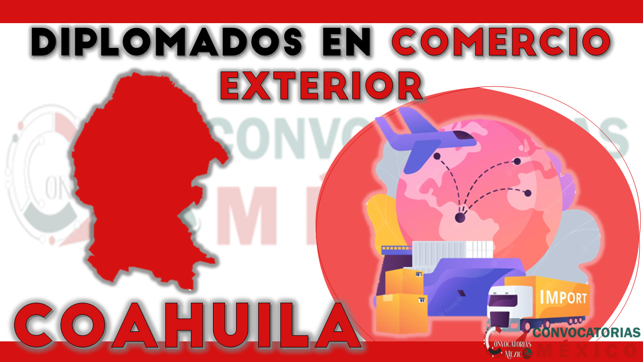 12 Diplomados en Comercio Exterior en Coahuila