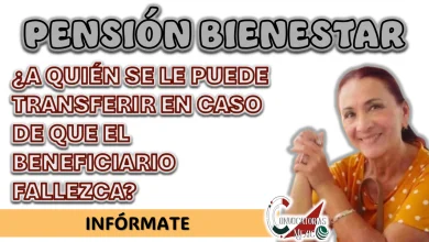 PENSIÓN BIENESTAR| ¿A QUIÉN SE LE PUEDE TRANSFERIR EN CASO DE QUE EL BENEFICIARIO FALLEZCA?