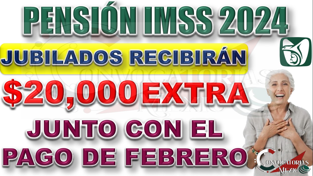 ¡¡EXCELENTES NOTICIAS!! PENSIONADOS IMSS RECIBIRÁN $20,000 EXTRA Y SU PAGO EN FEBRERO 11 hhhhhhhh 4
