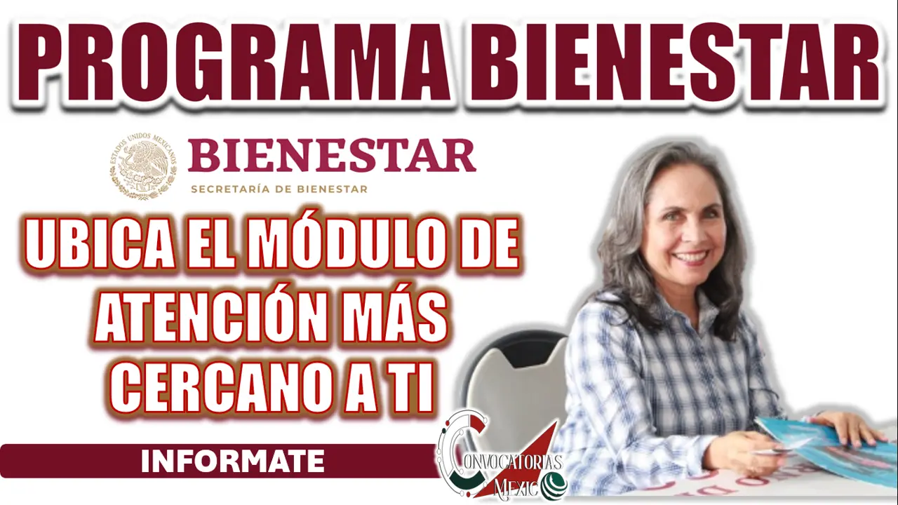 PROGRAMAS BIENESTAR| UBICA EL MÓDULO DE ATENCIÓN MÁS CERCANO A TI