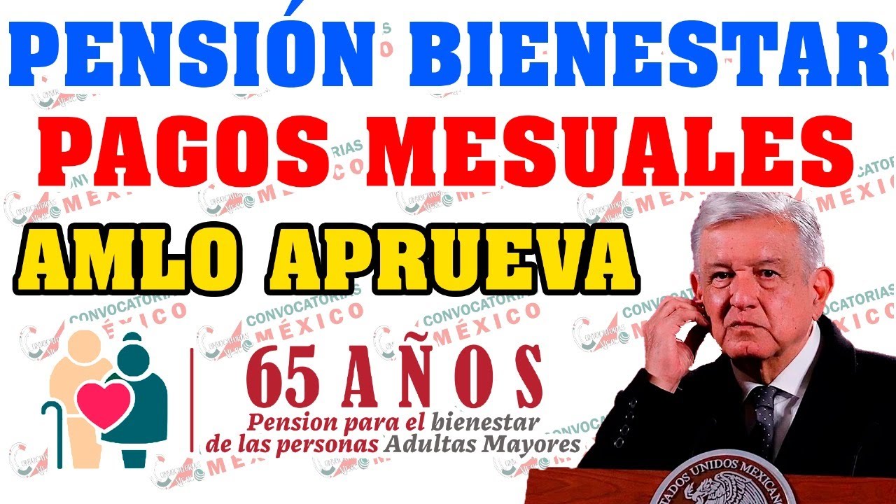 🚨¡PRESIDENTE AMLO! 📆 Aprueba PAGOS MENSUALES Para Los pensionados Del Bienestar Adultos Mayores