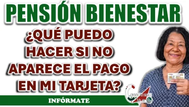 PENSIÓN BIENESTAR| ¿QUÉ PUEDO HACER SI NO APARECE EL PAGO EN MI TARJETA?