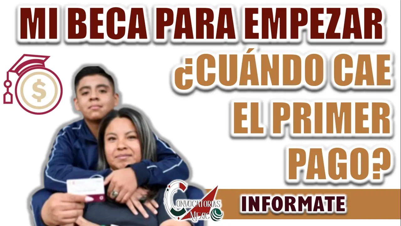 MI BECA PARA EMPEZAR| ¿CUÁNDO CAE EL PRIMER PAGO?