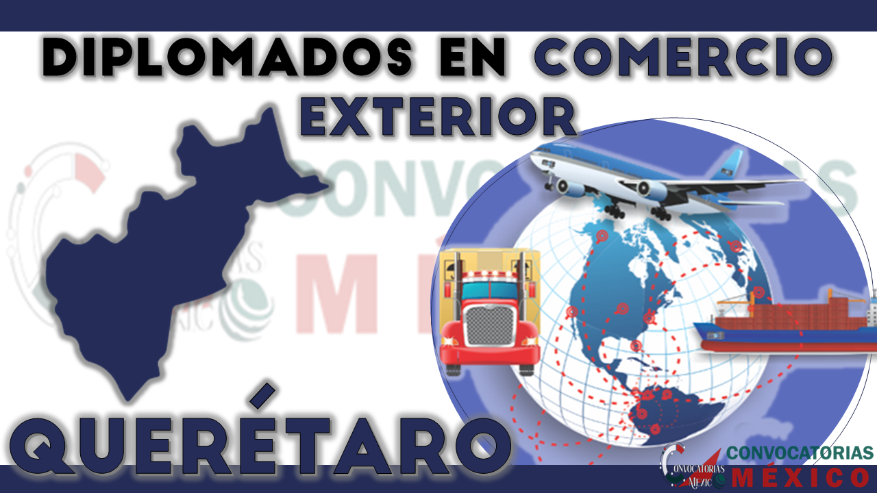 12 Diplomados en Comercio Exterior en Querétaro