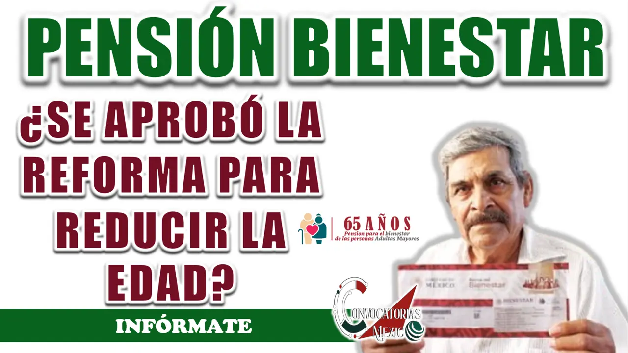 PENSIÓN BIENESTAR| ¿SE APROBÓ LA REFORMA PARA REDUCIR LA EDAD PARA EL PROGRAMA?