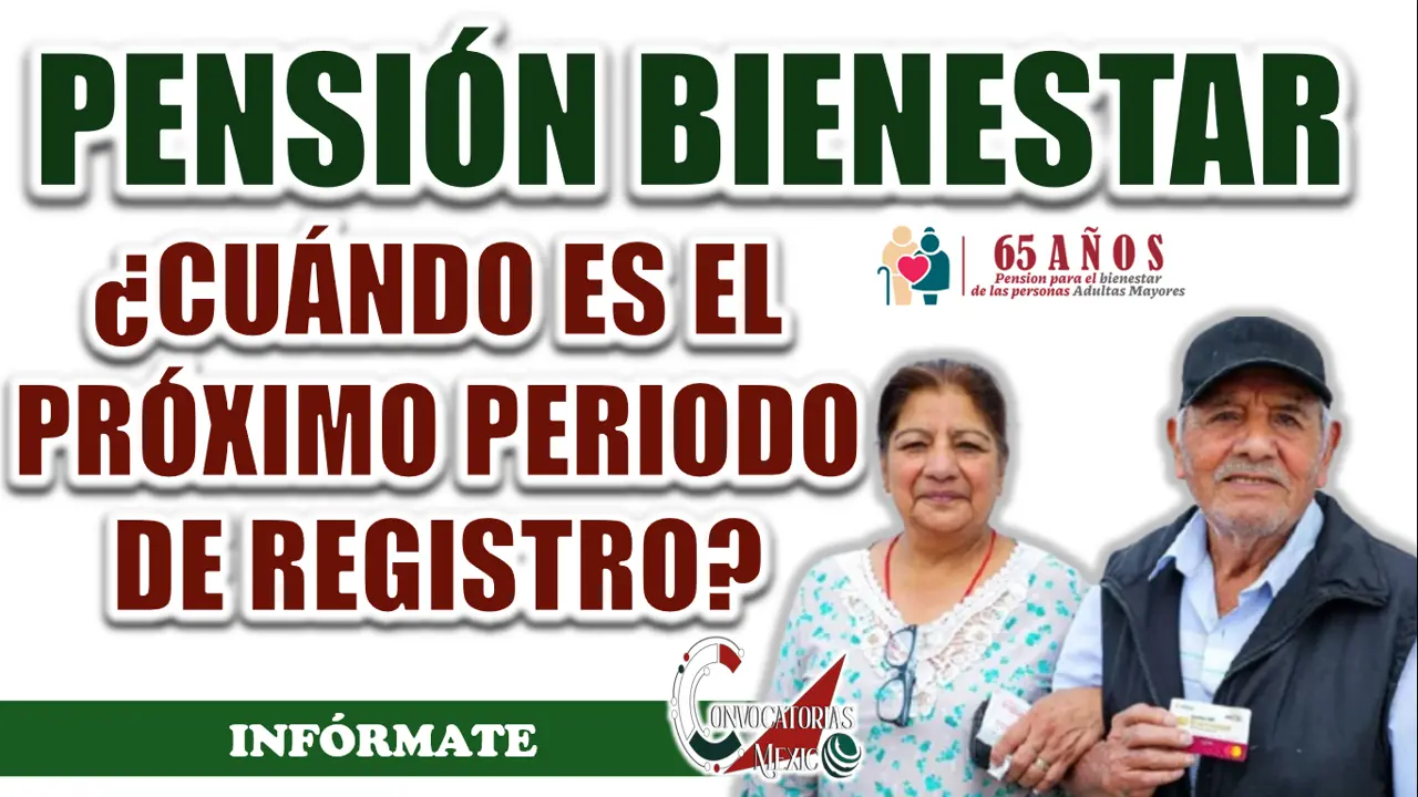 PENSIÓN BIENESTAR| ¿CUÁNDO SERÁ EL PRÓXIMO PERIODO DE REGISTROS?