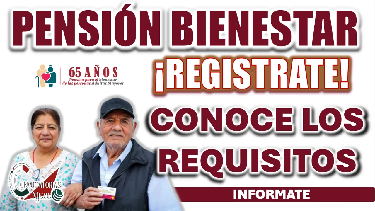 PENSIÓN BIENESTAR| ¿CUÁLES SON LOS REQUISITOS PARA PODER FORMAR PARTE DEL PROGRAMA?