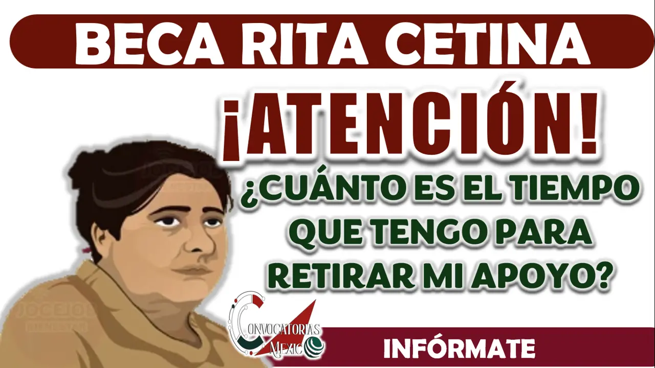 BECA RITA CETINA| ¿CUÁNTO ES EL TIEMPO QUE TENGO PARA RETIRAR MI APOYO?