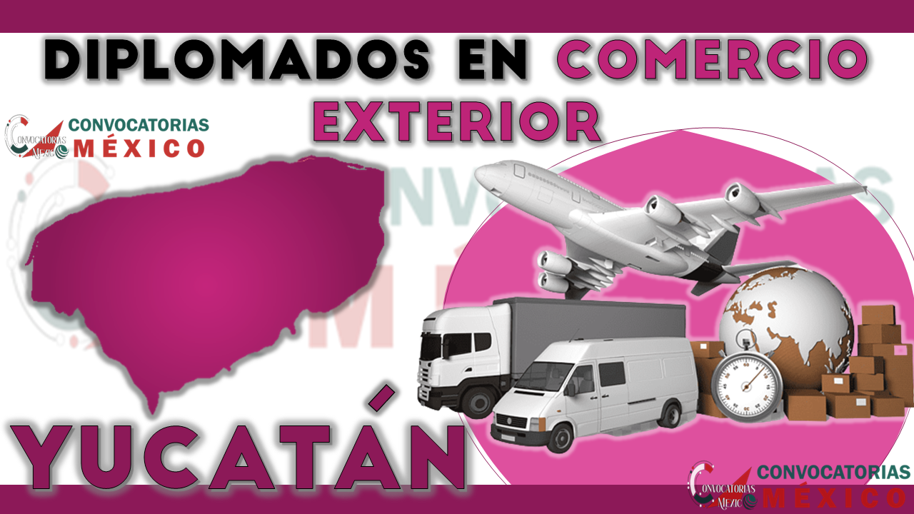 12 Diplomados en Comercio Exterior en Yucatán