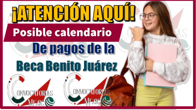 ¡ATENCIÓN AQUÍ!...Posible calendario de pagos de la Beca Benito Juárez 